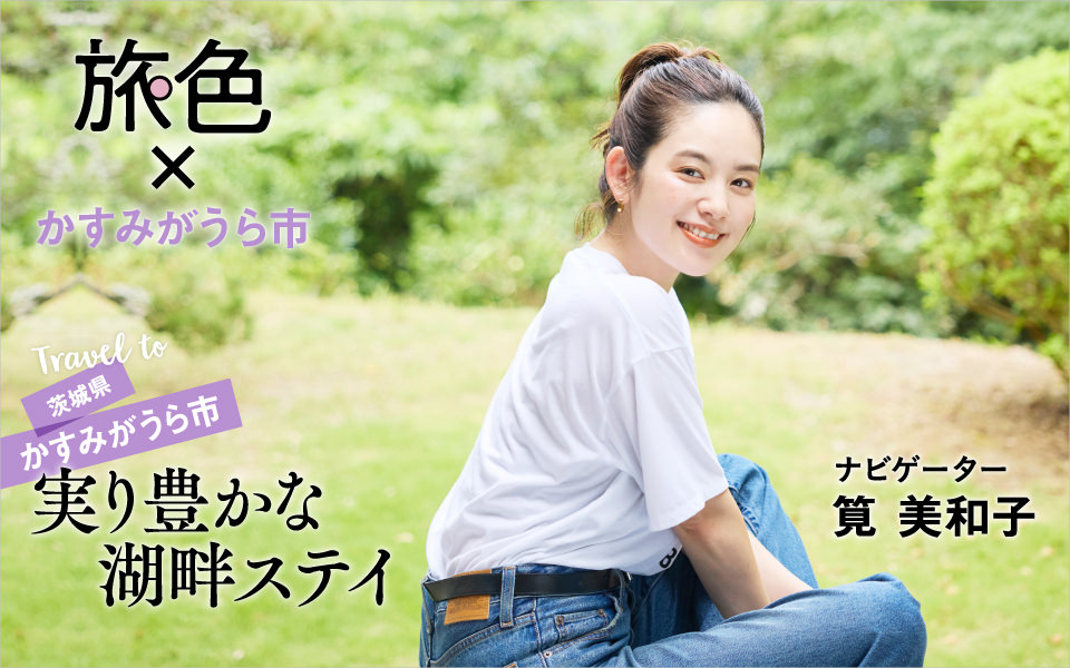 筧 美和子さんと旅する「旅色×かすみがうら市」